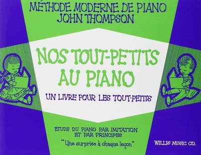 Nos Tout-Petits au Piano Un Livre pour les Tout-Petits Méthode Moderne de Piano John Thompson