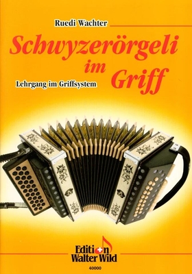 Schwyzerörgeli im Griff Lehrgang im Griffsystem - Die umfassende Schule