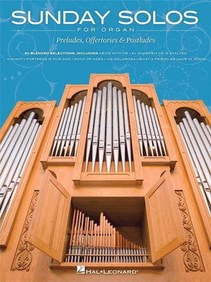 Sunday Solos for Organ - 30 blended selections of Preludes, Offertories & Postludes