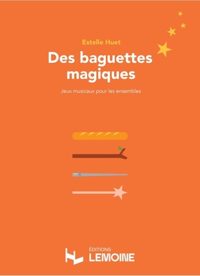 Des baguettes magiques - Méthode et jeux musicaux pour les ensembles