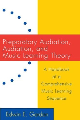 Edwin E. Gordon : Preparatory Audiation, Audiation, and... - Music Learning Theory : A Handbook of a Comprehensive Music Learning Sequence